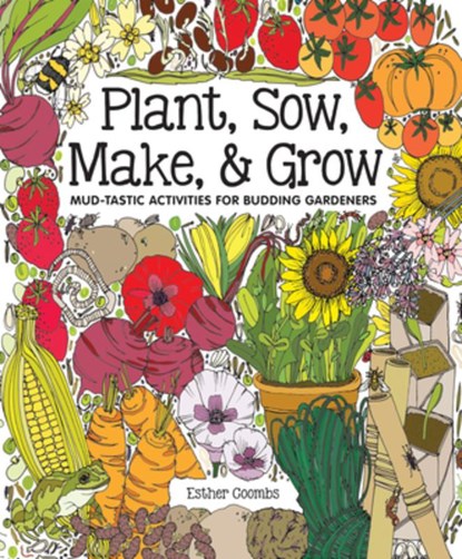 Plant, Sow, Make & Grow: Mud-Tastic Activities for Budding Gardeners, Esther Coombs - Gebonden - 9781787080256