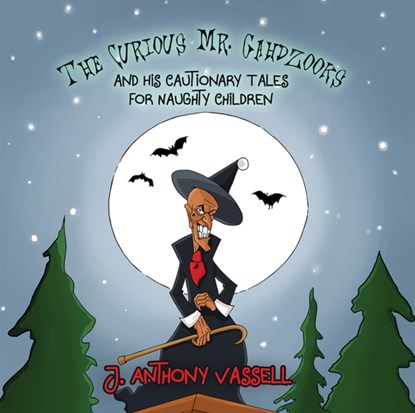 The Curious Mr. Gahdzooks and his Cautionary Tales for Naughty Children, J. Anthony Vassell - Paperback - 9781787109964
