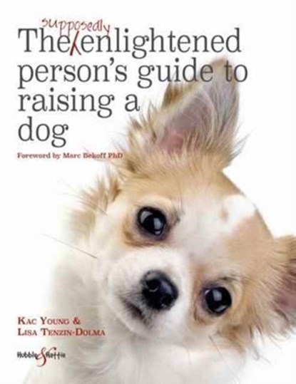The Supposedly Enlightened Person’s Guide to Raising a Dog, Kac Young ; Lisa Tenzin-Dolma - Paperback - 9781787110595