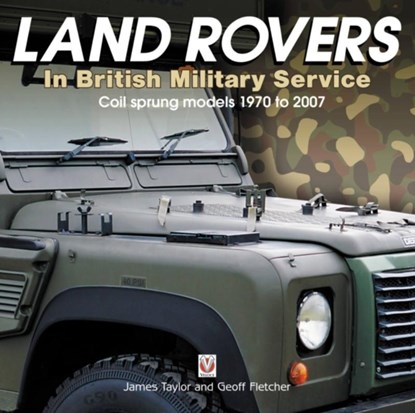 Land Rovers in British Military Service - coil sprung models 1970 to 2007, James Taylor ; Geoff Fletcher - Gebonden - 9781787112407