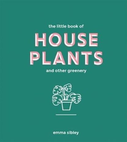 The Little Book of House Plants and Other Greenery, Emma Sibley - Gebonden - 9781787131712