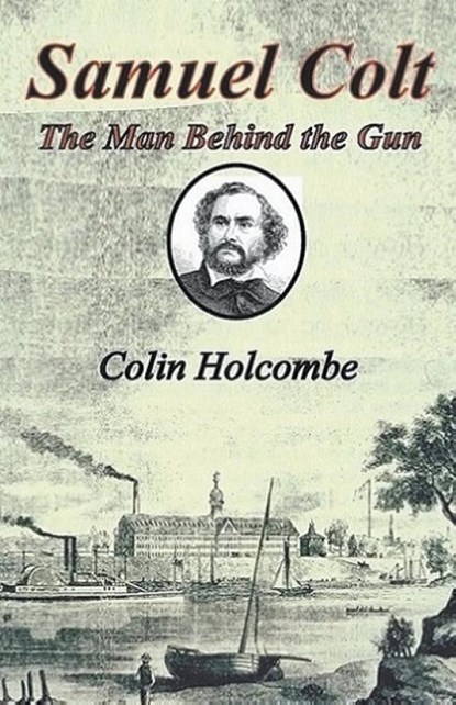 Samuel Colt The Man Behind the Gun, Colin Holcombe - Paperback - 9781787234031
