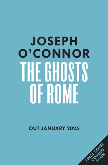 The Ghosts Of Rome, Joseph O'Connor - Gebonden - 9781787303874