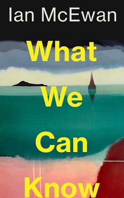 What We Can Know, Ian McEwan - Gebonden - 9781787335738