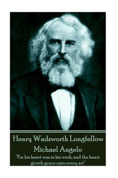Henry Wadsworth Longfellow - Michael Angelo: "For his heart was in his work, and the heart giveth grace unto every art", Henry Wadsworth Longfellow - Paperback - 9781787370753