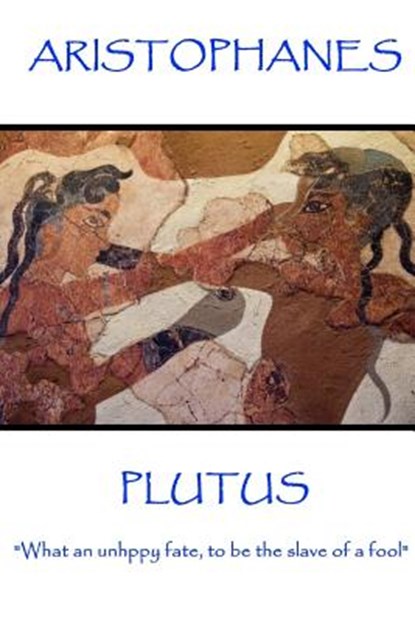 Aristophanes - Plutus: "What an unhppy fate, to be the slave of a fool", Aristophanes - Paperback - 9781787371286