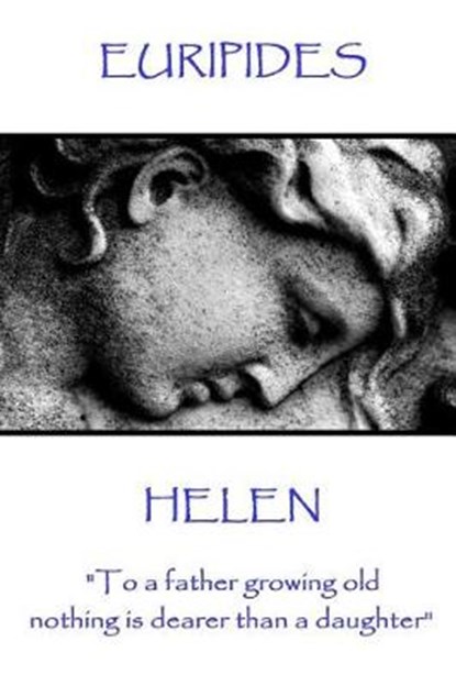 Euripides - Helen: "To a father growing old nothing is dearer than a daughter", Euripides - Paperback - 9781787371613