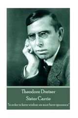 Theodore Dreiser - Sister Carrie: "In order to have wisdom we must have ignorance" - Theodore Dreiser - 9781787372214