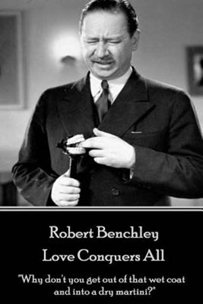 Robert Benchley - Love Conquers All: "Why don't you get out of that wet coat and into a dry martini?", Robert Benchley - Paperback - 9781787372740