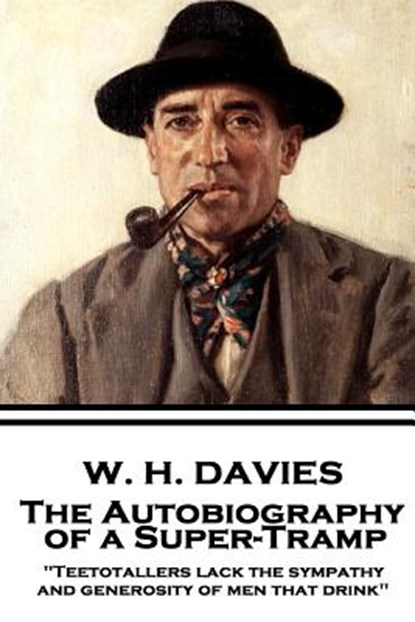 W. H. Davies - The Autobiography of a Super-Tramp: "Teetotallers lack the sympathy and generosity of men that drink", W. H. Davies - Paperback - 9781787373877