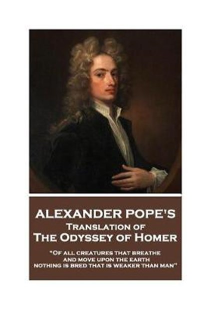 The Odyssey of Homer translated by Alexander Pope: "Of all creatures that breathe and move upon the earth, nothing is bred that is weaker than man", Alexander Pope - Paperback - 9781787374614