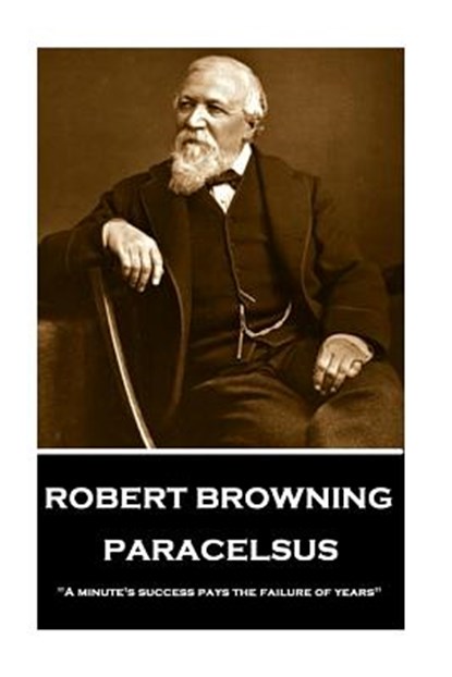 Robert Browning - Paracelsus: "A minute's success pays the failure of years", Robert Browning - Paperback - 9781787376243