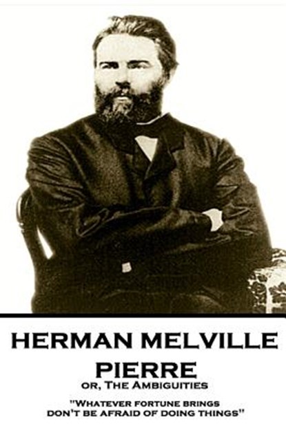 Herman Melville - Pierre or, The Ambiguities: "Whatever fortune brings, don't be afraid of doing things", Herman Melville - Paperback - 9781787378643