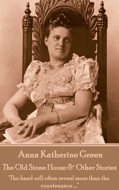 Anna Katherine Green - The Old Stone House & Other Stories: "The hand will often reveal more than the countenance ....", Anna Katherine Green - Paperback - 9781787378889