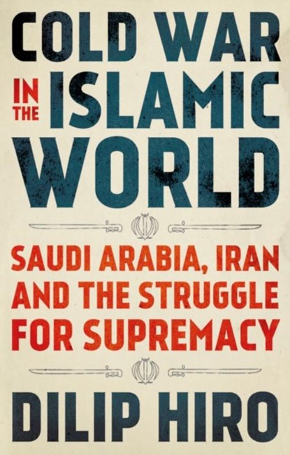 Cold War in the Islamic World, Dilip Hiro - Paperback - 9781787384088
