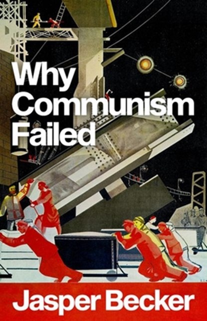 Why Communism Failed, Jasper Becker - Gebonden - 9781787388062