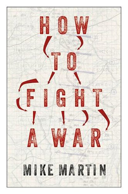 How to Fight a War, Mike Martin - Gebonden - 9781787389304