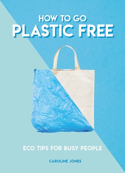 How to Go Plastic Free, Caroline Jones - Paperback - 9781787391963