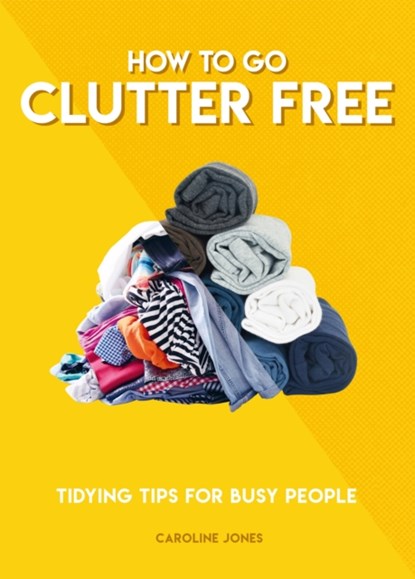 How to Go Clutter Free, Caroline Jones - Paperback - 9781787394520