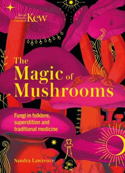 The Magic of Mushrooms, Sandra Lawrence - Gebonden - 9781787399068