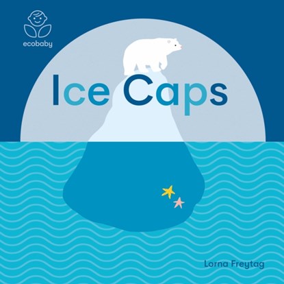 Eco Baby: Ice Caps, Lorna Freytag - Gebonden - 9781787416710