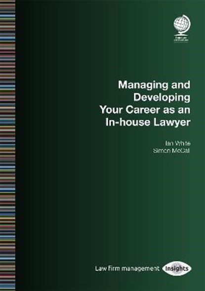 Managing and Developing Your Career as an In-house Lawyer, Ian White ; Simon McCall - Paperback - 9781787428515