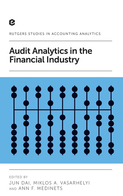 Audit Analytics in the Financial Industry, JUN (SOUTHWESTERN UNIVERSITY OF FINANCE AND ECONOMICS,  China) Dai ; Miklos A. (Rutgers Business School, USA) Vasarhelyi ; Ann F. (Rutgers Business School, USA) Medinets - Gebonden - 9781787430860