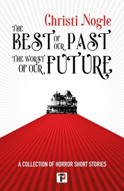 The Best of Our Past, the Worst of Our Future, Christi Nogle - Paperback - 9781787588035