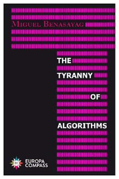 The Tyranny of Algorithms, Miguel Benasayag - Paperback - 9781787702929