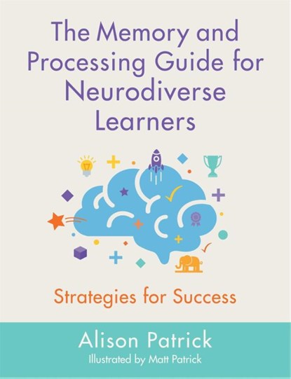 The Memory and Processing Guide for Neurodiverse Learners, Alison Patrick - Paperback - 9781787750722