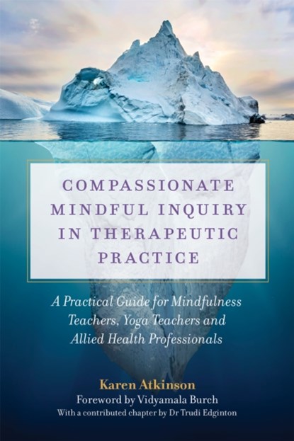 Compassionate Mindful Inquiry in Therapeutic Practice, Karen Atkinson - Paperback - 9781787751750
