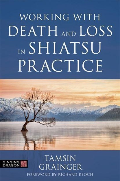 Working with Death and Loss in Shiatsu Practice, Tamsin Grainger - Paperback - 9781787752696