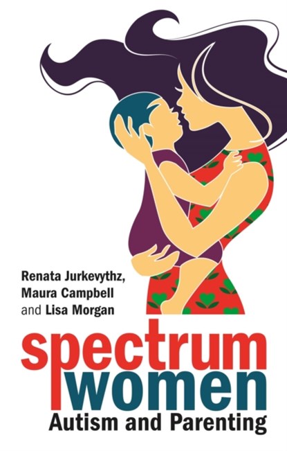 Spectrum Women—Autism and Parenting, Renata Jurkevythz ; Maura Campbell ; Lisa Morgan - Paperback - 9781787752948