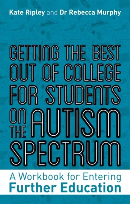 Getting the Best Out of College for Students on the Autism Spectrum, Kate Ripley ; Rebecca Murphy - Paperback - 9781787753297