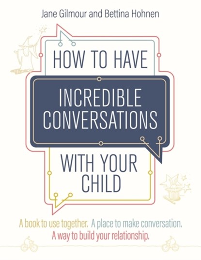 How to Have Incredible Conversations with your Child, Jane Gilmour ; Bettina Hohnen - Paperback - 9781787756403