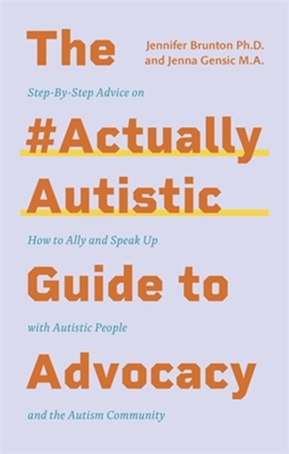 The #ActuallyAutistic Guide to Advocacy, Jenna Gensic ; Jennifer Brunton - Paperback - 9781787759732