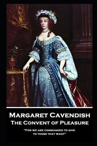Margaret Cavendish - The Convent of Pleasure: 'For we are commanded to give to those that want'', Margaret Cavendish - Paperback - 9781787804111