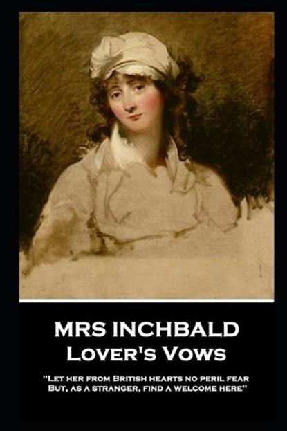 Mrs Inchbald - Lover's Vows: Let her from British hearts no peril fear but, as a stranger, find a welcome here'', Inchbald - Paperback - 9781787805316