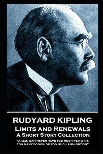 Rudyard Kipling - Limits and Renewals: "A man can never have too much red wine, too many books, or too much ammunition", Rudyard Kipling - Paperback - 9781787806146