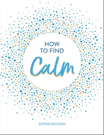 How to Find Calm, Sophie Golding - Ebook - 9781787834453
