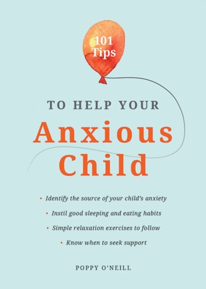 101 Tips to Help Your Anxious Child, Poppy O'Neill - Paperback - 9781787835627