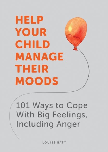 Help Your Child Manage Their Moods, Louise Baty - Paperback - 9781787836747