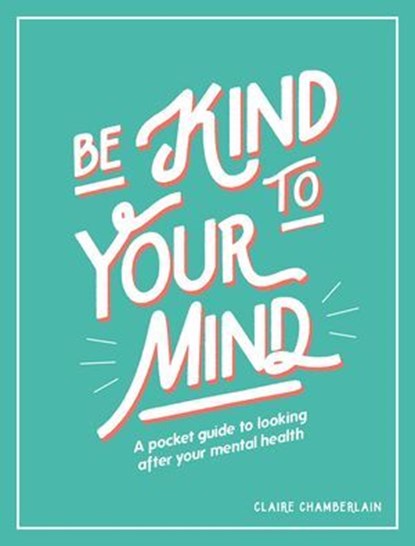 Be Kind to Your Mind, Claire Chamberlain - Ebook - 9781787837461