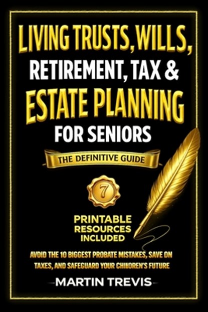 Living Trusts, Wills, Retirement, Tax & Estate Planning for Seniors: Avoid the 10 Biggest Probate Mistakes, Save on Taxes, and Safeguard Your Children, Martin Trevis - Paperback - 9781787930346