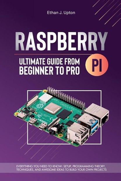 Raspberry Pi 4 Ultimate Guide From Beginner to Pro, Ethan J. Upton - Paperback - 9781787935242