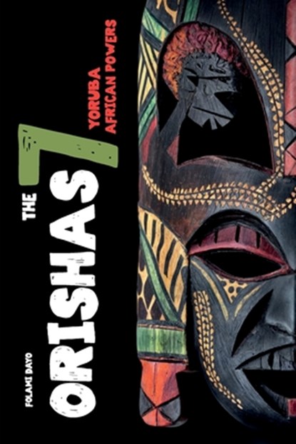 Orishas The 7 Yoruba African Powers: A Guide to Discover the Practices, Spells, Offerings of the Main Divine Feminine Goddesses of the Yoruba and Sant, Folami Dayo - Paperback - 9781787935402