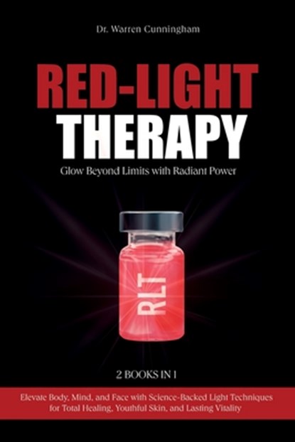 Red-Light Therapy: Elevate Body, Mind, and Face with Science-Backed Light Techniques for Total Healing, Youthful Skin, and Lasting Vitality, Warren Cunningham - Paperback - 9781787935495