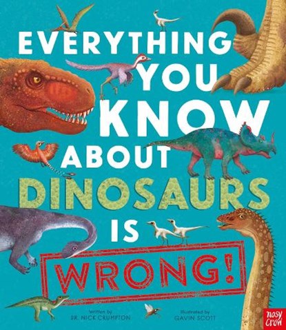 Everything You Know About Dinosaurs is Wrong!, Dr Nick Crumpton - Gebonden - 9781788008105