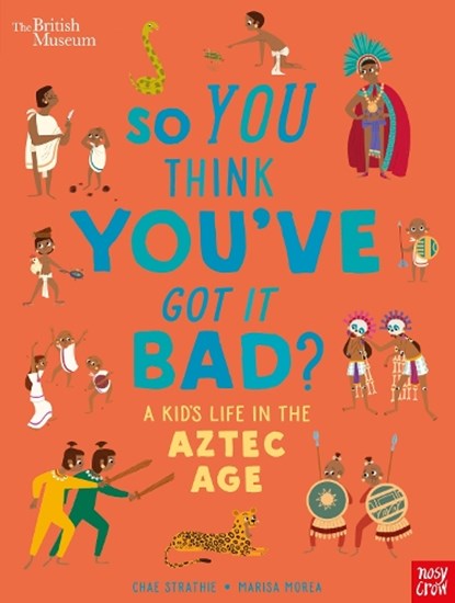 British Museum: So You Think You've Got it Bad? A Kid's Life in the Aztec Age, Chae Strathie - Paperback - 9781788009195
