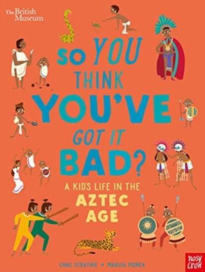 British Museum: So You Think You've Got it Bad? A Kid's Life in the Aztec Age, Chae Strathie - Paperback - 9781788009195